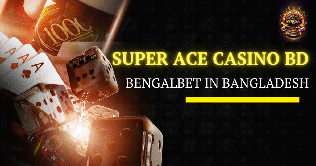 Super Ace Casino BD and Bengalbet in Bangladesh
